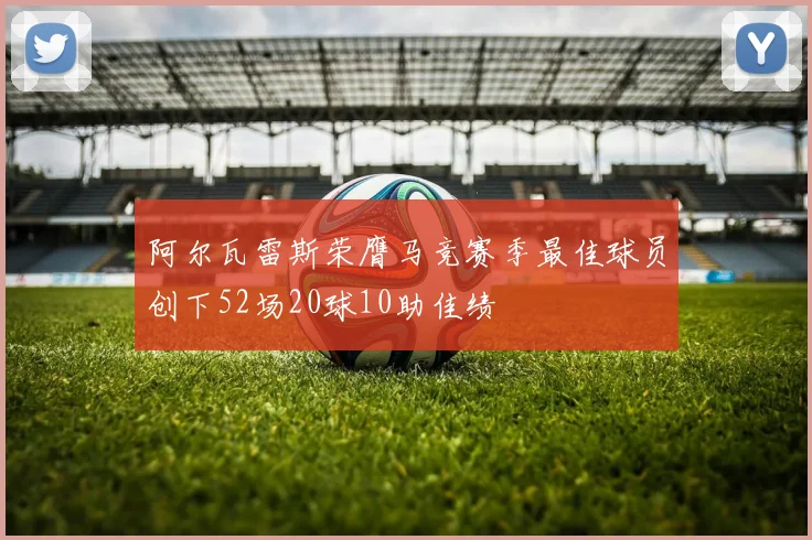 阿尔瓦雷斯荣膺马竞赛季最佳球员创下52场20球10助佳绩