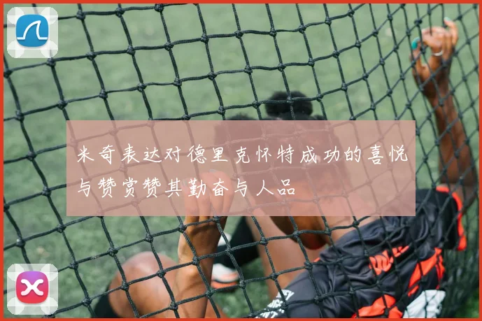米奇表达对德里克怀特成功的喜悦与赞赏赞其勤奋与人品